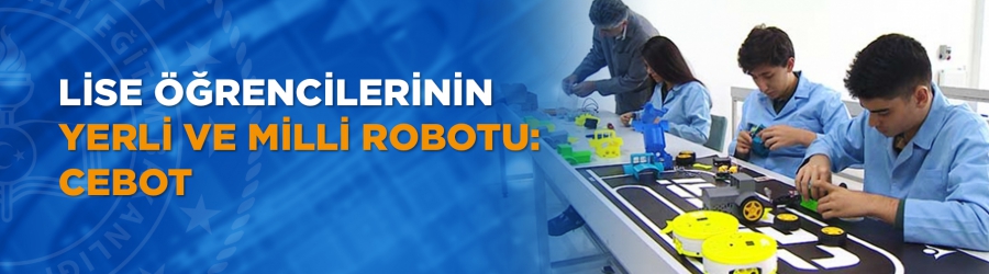 Lise öğrencilerinin yerli ve milli robotu: CEBOT