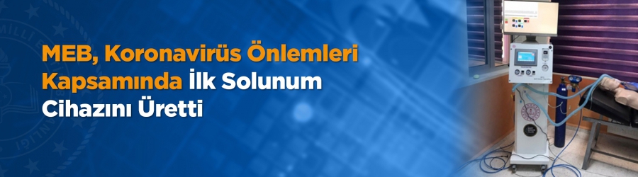 MEB Ar-Ge çalışmaları sonucu ilk solunum cihazı, Hatay Şehit Serkan Talan Mesleki ve Teknik Anadolu Lisesi'nde üretildi.