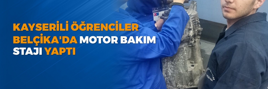 Kayseri Merkez Mesleki ve Teknik Anadolu Lisesi Öğrencileri Belçika'da Motor Bakım Stajı Yaptı