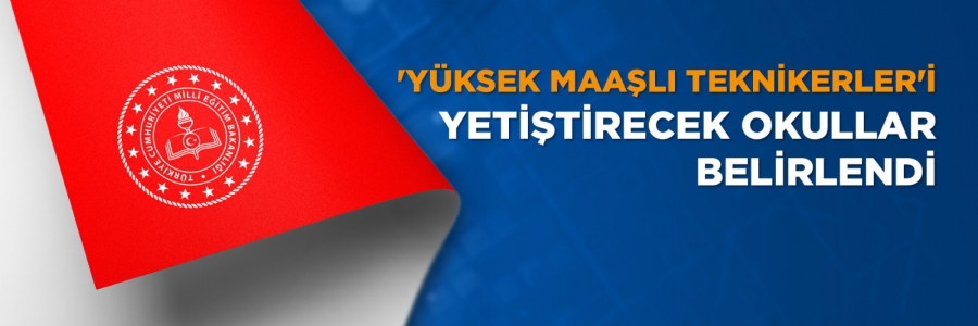  'Yüksek Maaşlı Teknikerler'i Yetiştirecek Okullar Belirlendi