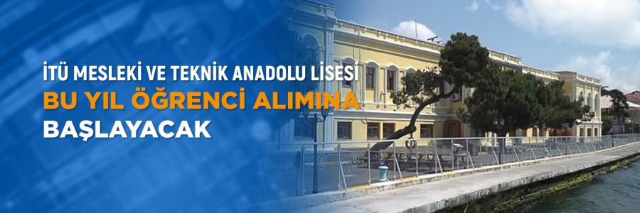 İTÜ Mesleki ve Teknik Anadolu Lisesi Bu Yıl Öğrenci Alımına Başlayacak