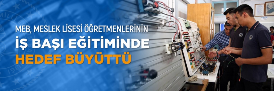 MEB, Meslek Lisesi Öğretmenlerinin İş Başı Eğitiminde Hedef Büyüttü