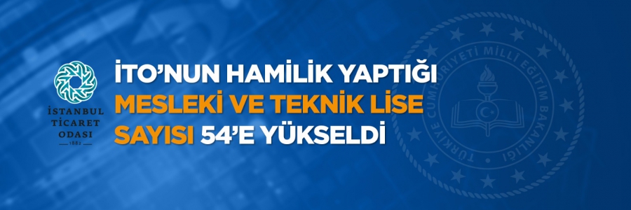 İTO'NUN HAMİLİK YAPTIĞI MESLEKİ VE TEKNİK LİSE SAYISI 54'E YÜKSELDİ