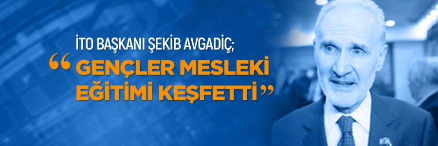 İTO Başkanı Şekib Avdagiç:  Gençler Mesleki Eğitimi Keşfetti