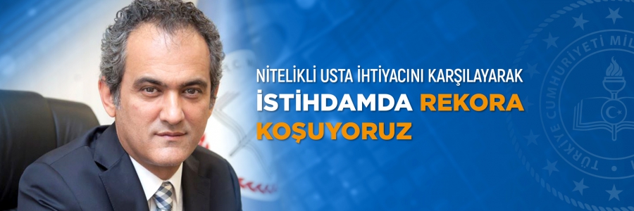 Nitelikli Usta İhtiyacını Karşılayarak İstihdamda Rekora Koşuyoruz