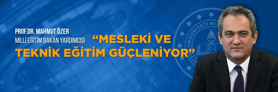 MESLEKİ VE TEKNİK EĞİTİM GÜÇLENİYOR