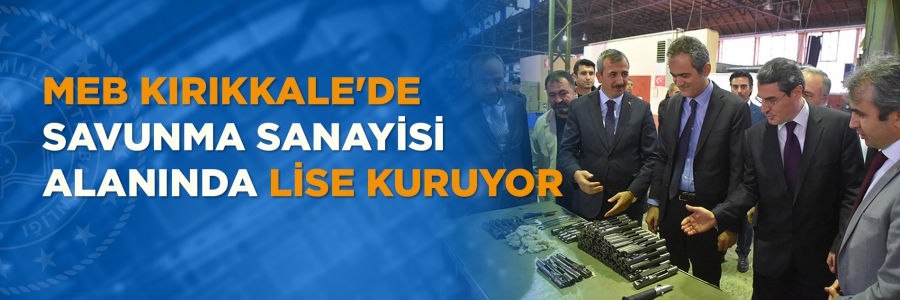 MEB Kırıkkale'de savunma sanayisi alanında lise kuruyor