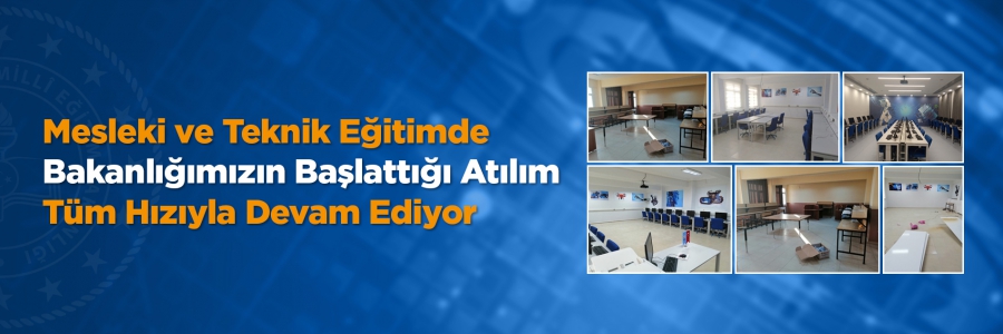 Mesleki ve Teknik Eğitimde Bakanlığımızın Başlattığı Atılım Tüm Hızıyla Devam Ediyor