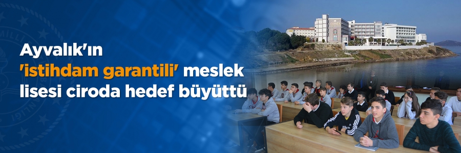 Ayvalık'ın 'İstihdam Garantili' Meslek Lisesi Ciroda Hedef Büyüttü