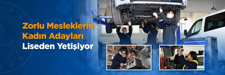 Zorlu Mesleklerin Kadın Adayları Liseden Yetişiyor