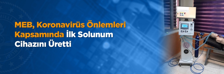 MEB Ar-Ge çalışmaları sonucu ilk solunum cihazı, Hatay Şehit Serkan Talan Mesleki ve Teknik Anadolu Lisesi'nde üretildi.