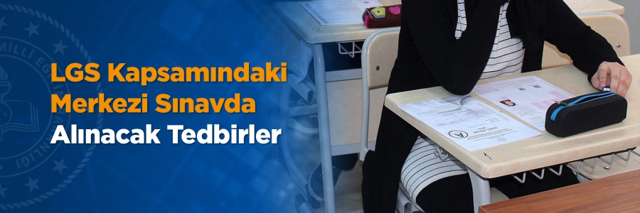 Millî Eğitim Bakanlığınca 20 Haziran'da yapılacak LGS kapsamındaki merkezi sınavdaki koronavirüs tedbirlerinin detayları belli oldu