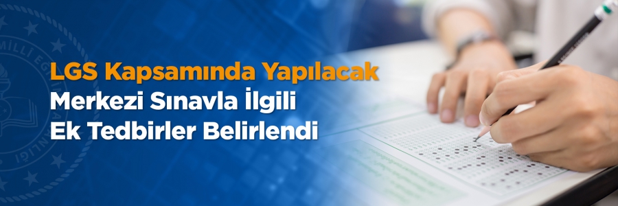 Millî Eğitim Bakanlığı, LGS kapsamında 20 Haziran'da yapılacak merkezi sınavda öğrencilerin sağlığına ve güvenliğine ilişkin ek tedbirler içeren yazıyı illere gönderdi.