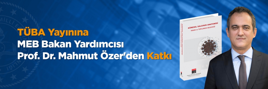 TÜBA tarafından hazırlanan 'Küresel Salgının Anatomisi İnsan ve Toplumun Geleceği' adlı kitaba, Millî Eğitim Bakan Yardımcısı Mahmut Özer 'COVID-19 Salgını ve Eğitim' başlığıyla katkıda bulundu.