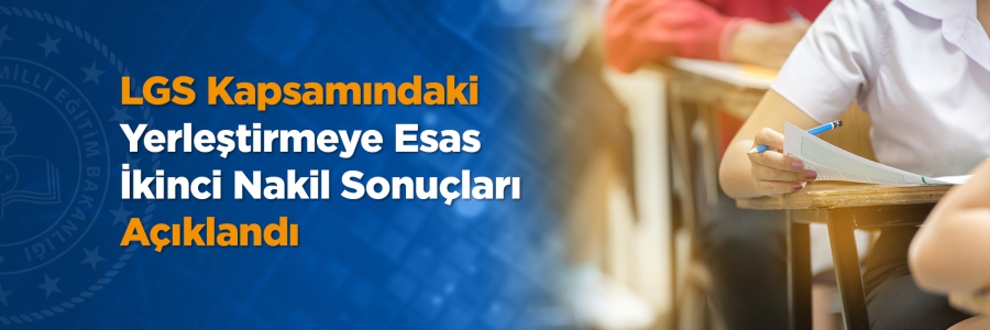 LGS kapsamındaki yerleştirmeye esas ikinci nakil sonuçları açıklandı. Millî Eğitim Bakan Yardımcısı Mahmut Özer, 